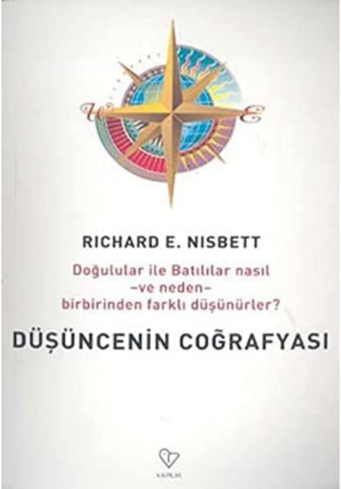 DÜŞÜNCENİN COĞRAFYASI: Doğulular ve Batılılar Nasıl ve Neden Birbirinden Farklı Düşünürler?