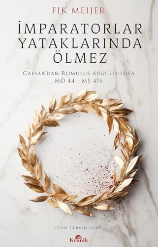 İmparatorlar Yataklarında Ölmez: Caesar’dan Romulus Augustulus’a, MÖ 44 - MS 476