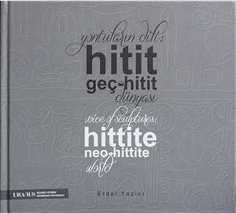 Yontuların Dili-Hitit- Geç-Hitit Dünyası: Voice of Sculptures: Hittite Neo-Hittite World