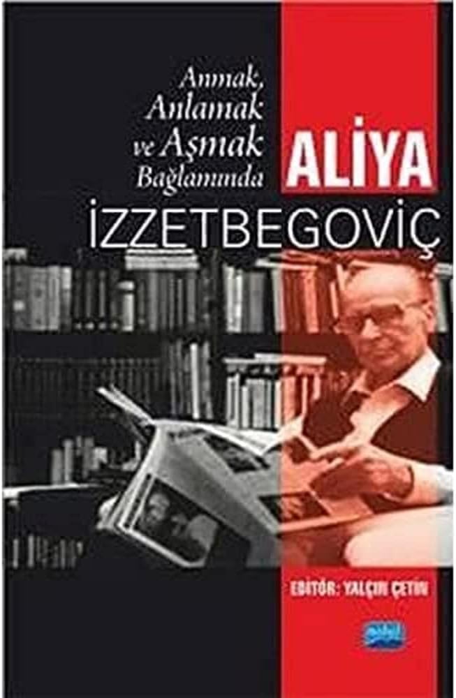 Anlamak ve Aşmak Bağlamında Aliya İzztebegoviç