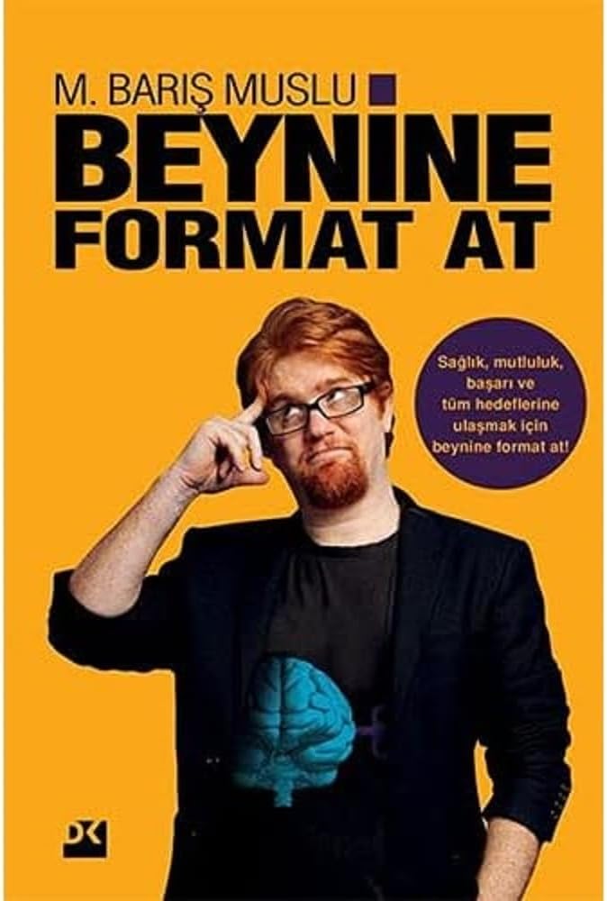 Beynine Format At: Sağlık, Mutluluk, Başarı ve Tüm Hedeflerine Ulaşmak İçin Beynine Format At!