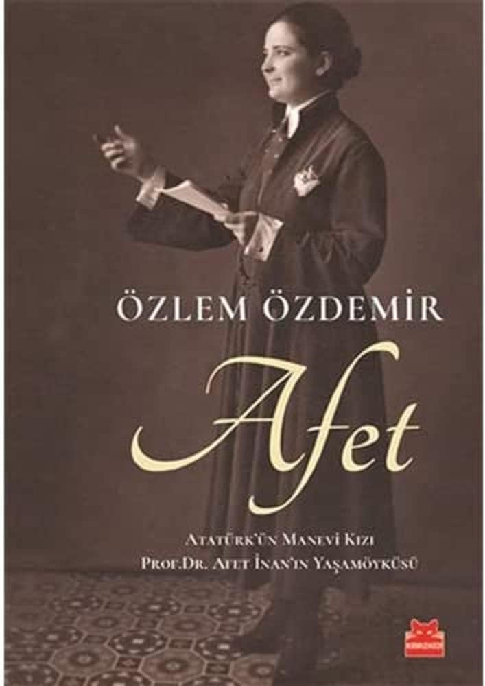 Afet: Atatürk'ün Manevi Kızı Prof. Dr. Afet İnan'ın Yaşamöyküsü: Atatürk'ün Manevi Kızı Prof. Dr. Afet İnan'ın Yaşamöyküsü