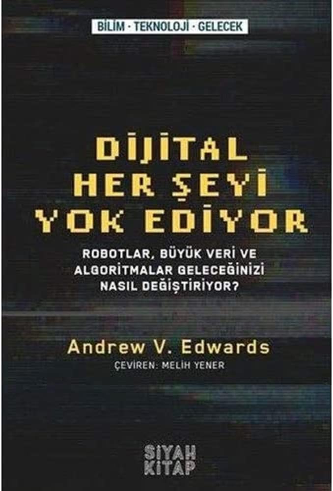 Dijital Her Şeyi Yok Ediyor: Robotlar, Büyük Veri ve Algoritmalar Geleceğinizi Nasıl Değiştiriyor?