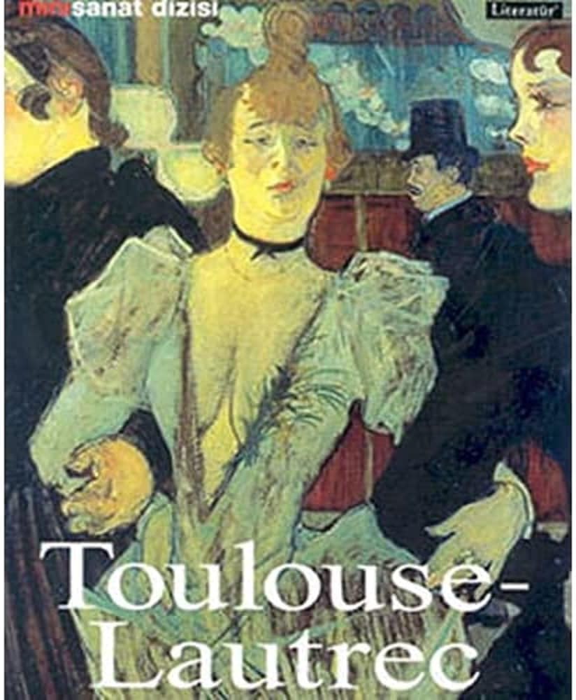 Henri de Toulouse Lautrec Hayatı ve Eserleri: Resimli