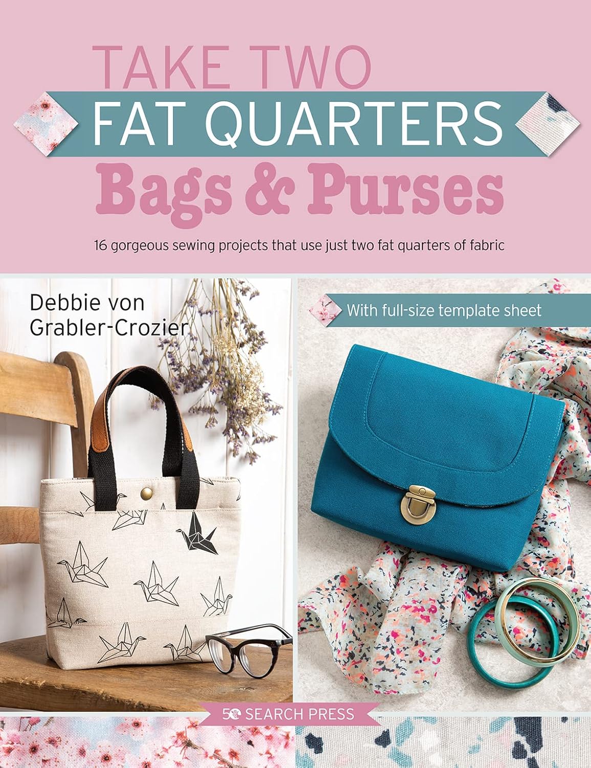 Take Two Fat Quarters: Bags & Purses: 16 Gorgeous Sewing Projects That Use Just Two Fat Quarters of Fabric