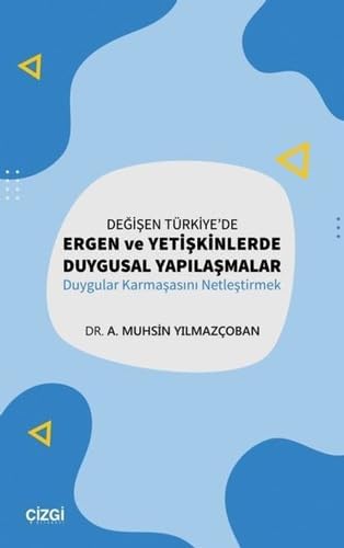 Değişen Türkiye'de Ergen ve Yetişkinlerde Duygusal Yapılaşmalar - Duygular Karmaşasını Netleştirmek