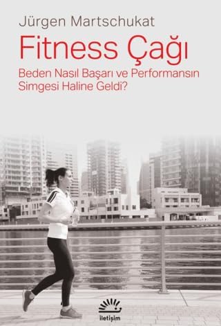 Fitness Çağı - Beden Nasıl Başarı ve Performansın Simgesi Haline Geldi?