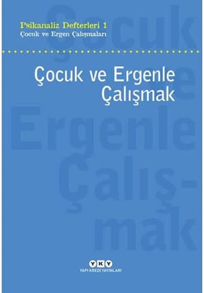 Psikanaliz Defterleri 1 - Çocuk ve Ergen Çalışmaları / Çocuk ve Ergenle Çalışmak