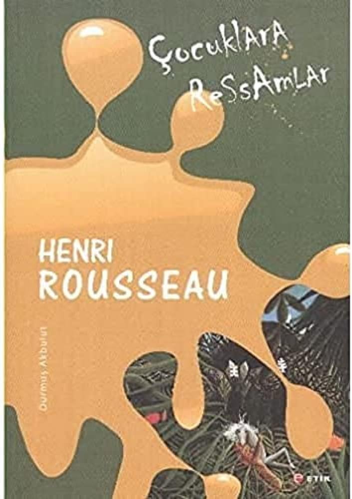 ÇOCUKLARA RESSAMLAR HENRI ROUSSEAU: Balta Girmemiş Ormanlar