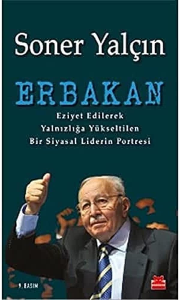 ERBAKAN: Eziyet Edilerek Yalnızlığa Yükseltilen Bir Siyasal Liderin Portresi