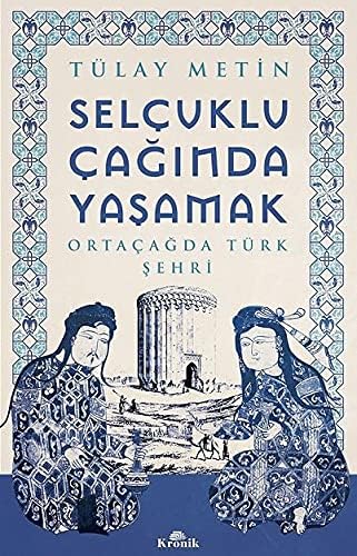Selçuklu Çağında Yaşamak: Ortaçağda Türk Şehri