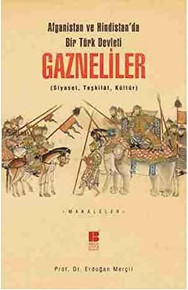 AFGANİSTAN VE HİNDİS.BİR TÜRK DEVLE.GAZNELİLER: Siyaset, Teşkilat, Kültür - Makaleler