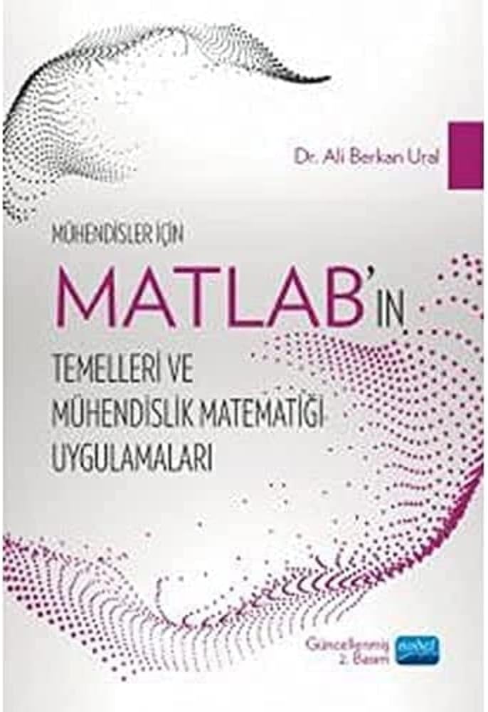 Mühendisler İçin MATLAB’ın Temelleri ve Mühendislik Matematiği Uygulamaları