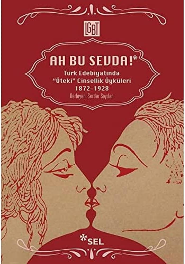 Ah Bu Sevda!: Türk Edebiyatında ''Öteki'' Cinsellik Öyküleri 1872-1928
