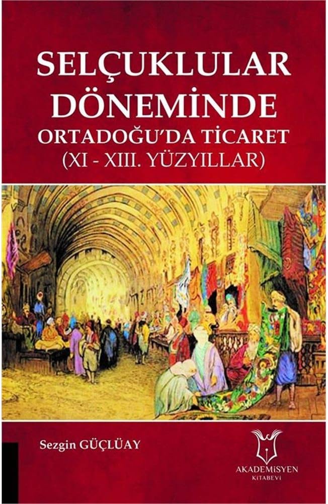 Selçuklular Döneminde Ortadoğu’da Ticaret: (XI – XIII. YÜZYILLAR)