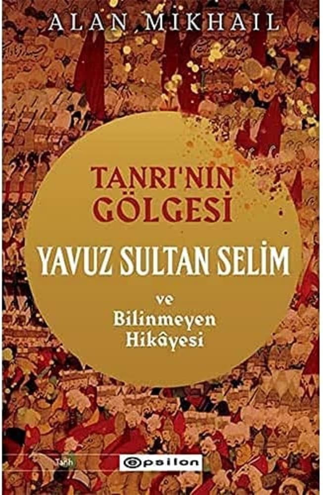 Tanrı’nın Gölgesi Yavuz Sultan Selim ve Bilinmeyen Hikayesi