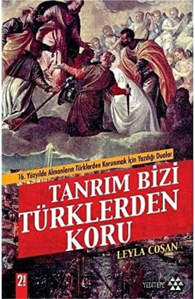 TANRIM BİZİ TÜRKLERDEN KORU: 16. Yüzyılda Almanların Türklerden Korunmak İçin Yazdığı Dualar