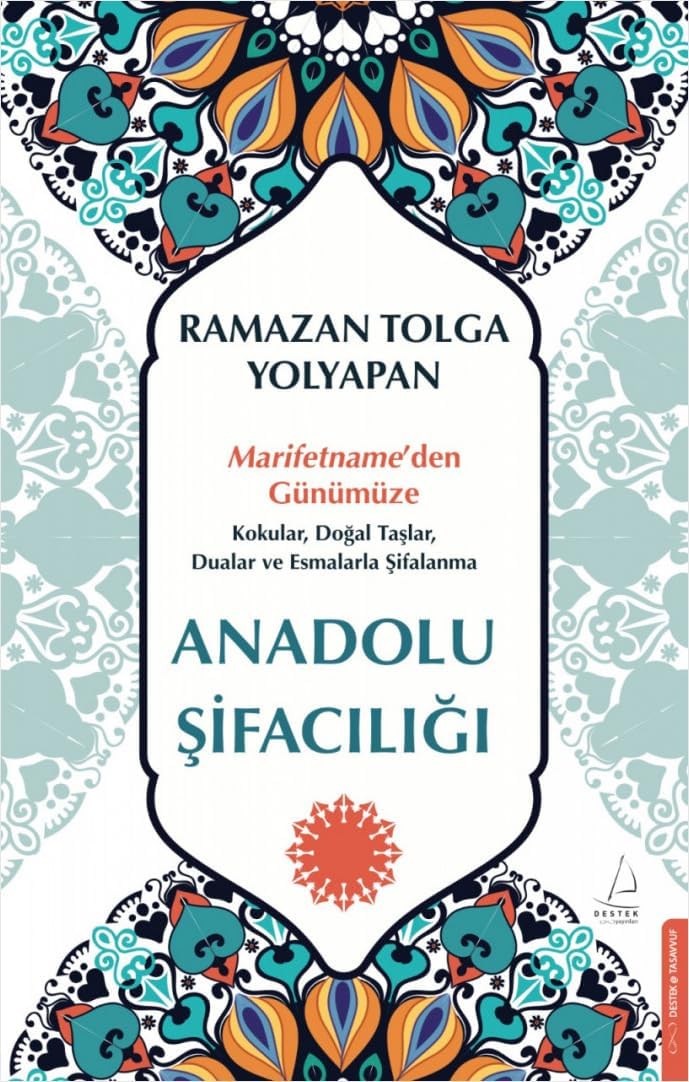 Anadolu Şifacılığı: Marifetname’den Günümüze: Kokular, Doğal Taşlar, Dualar ve Esmalarla Şifalanma