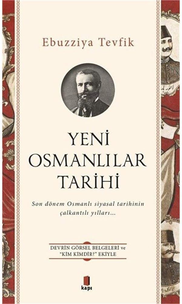 Yeni Osmanlılar Tarihi: Son dönem Osmanlı Siyasal Tarihinin Çalkantılı Yılları… Devrin Görsel Belgeleri ve “Kim Kimdir?” Ekiyle