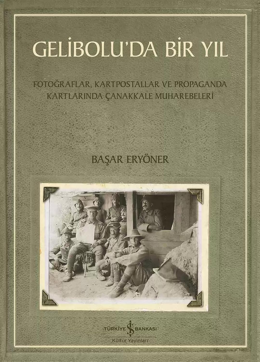 Gelibolu’da Bir Yıl: Fotoğraflar, Kartpostallar ve Propaganda Kartlarında Çanakkale Muharebeleri