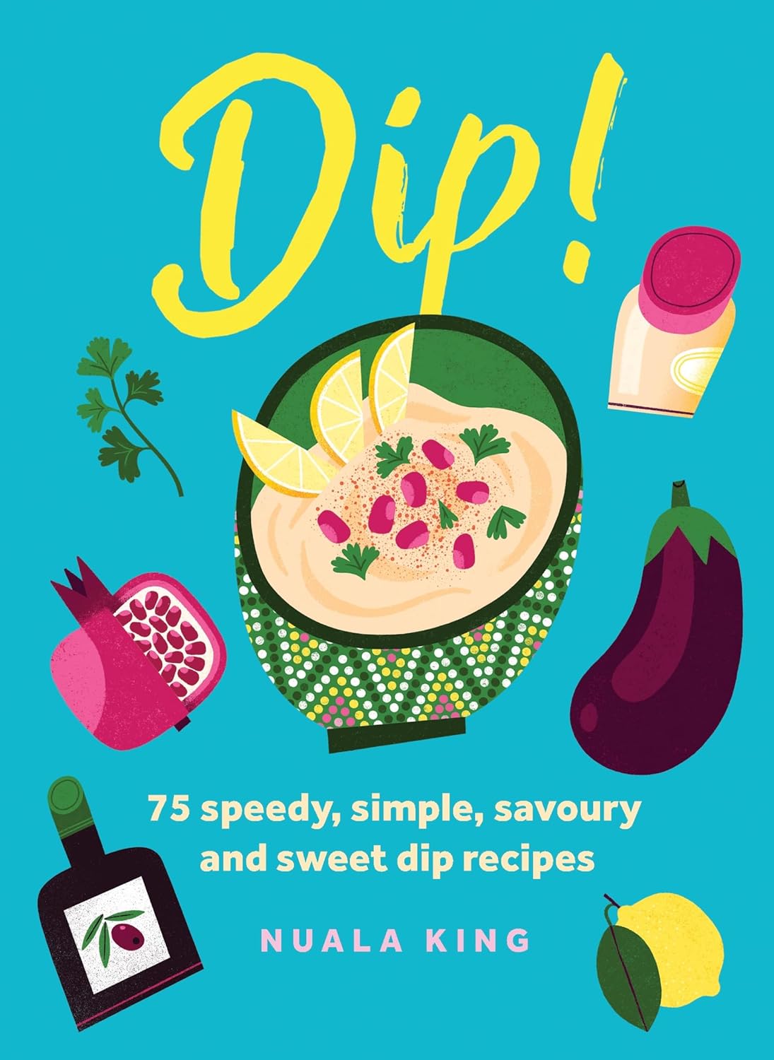 Dip!: 75 Speedy, Simple, Savoury and Sweet Dip Recipes