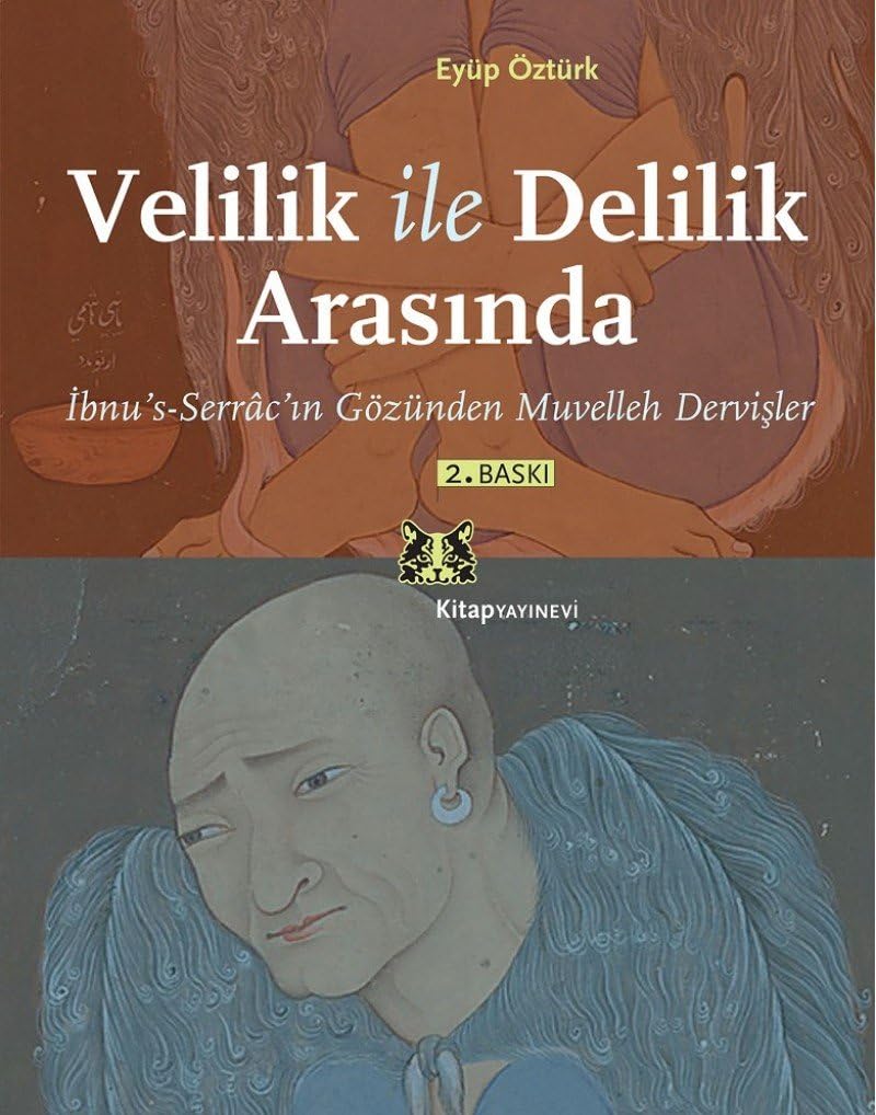 VELİLİK İLE DELİLİK ARASINDA: İbnu's-Serrâc'ın Gözünden Muvelleh Dervişler: İbnu's-Serrac'ın Gözünden Muvelleh Dervişler