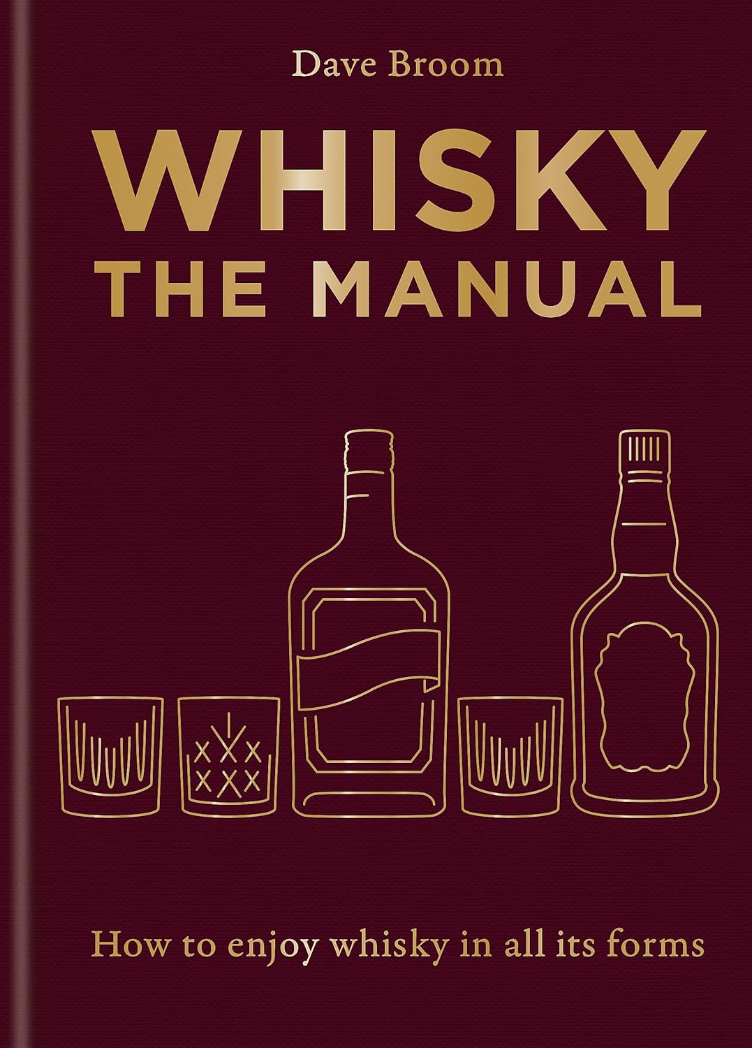 Whisky: The Manual: How to Enjoy Whisky in All Its Forms