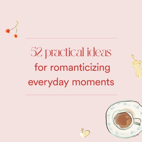 Romance the Every Day: Inspired Ideas for a Year of Little Luxuries