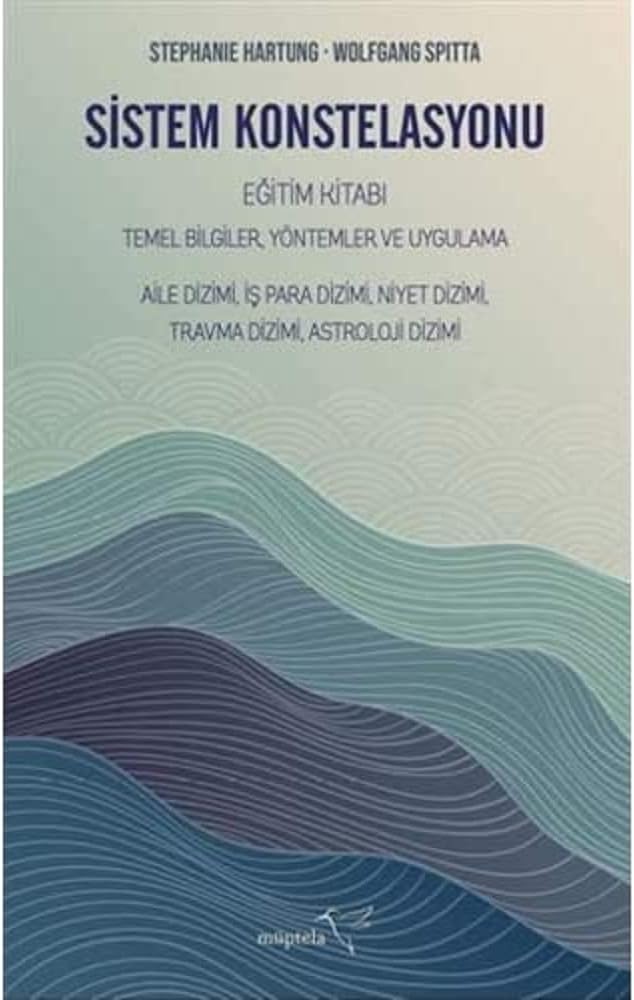 Sistem Konstelasyonu Eğitim Kitabı: Temel Bilgiler, Yöntemler ve Uygulama - Alile Dizimi, İş Para Dizimi, Niyet Dizimi, Travma Dizimi, Astroloji Dizimi