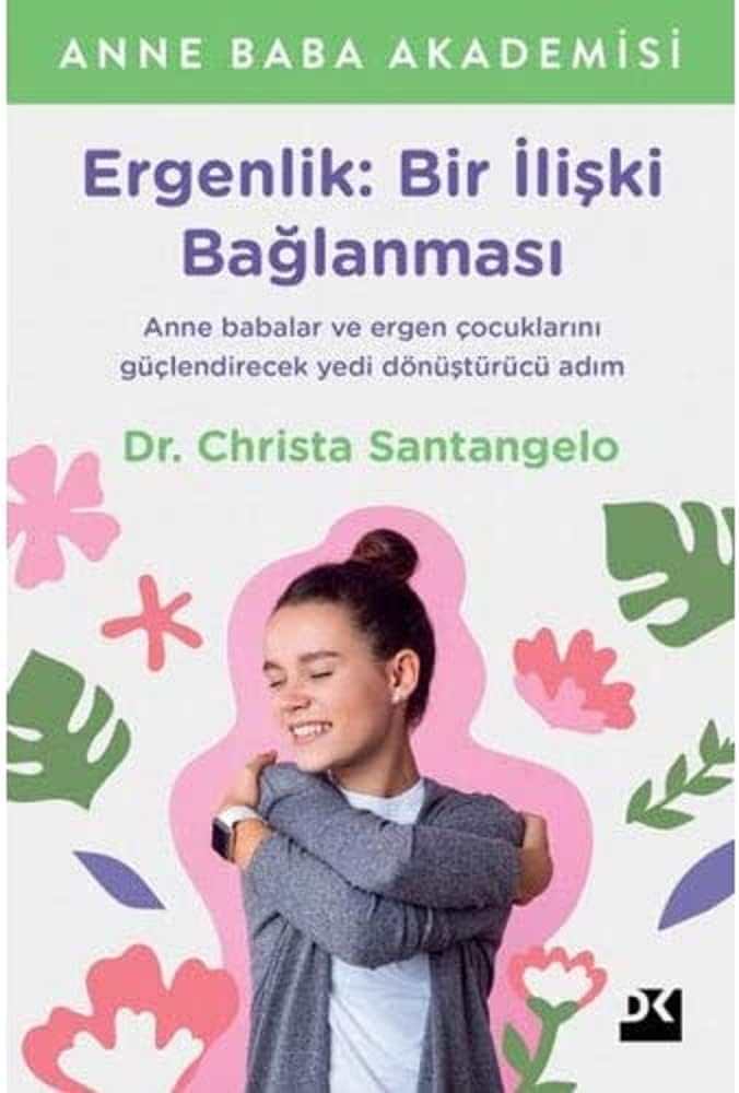 Ergenlik: Bir İlişki Bağlanması: Anne ve Babalar ve Ergen Çocuklarını Güçlendirecek Yedi Dönüştürücü Adım