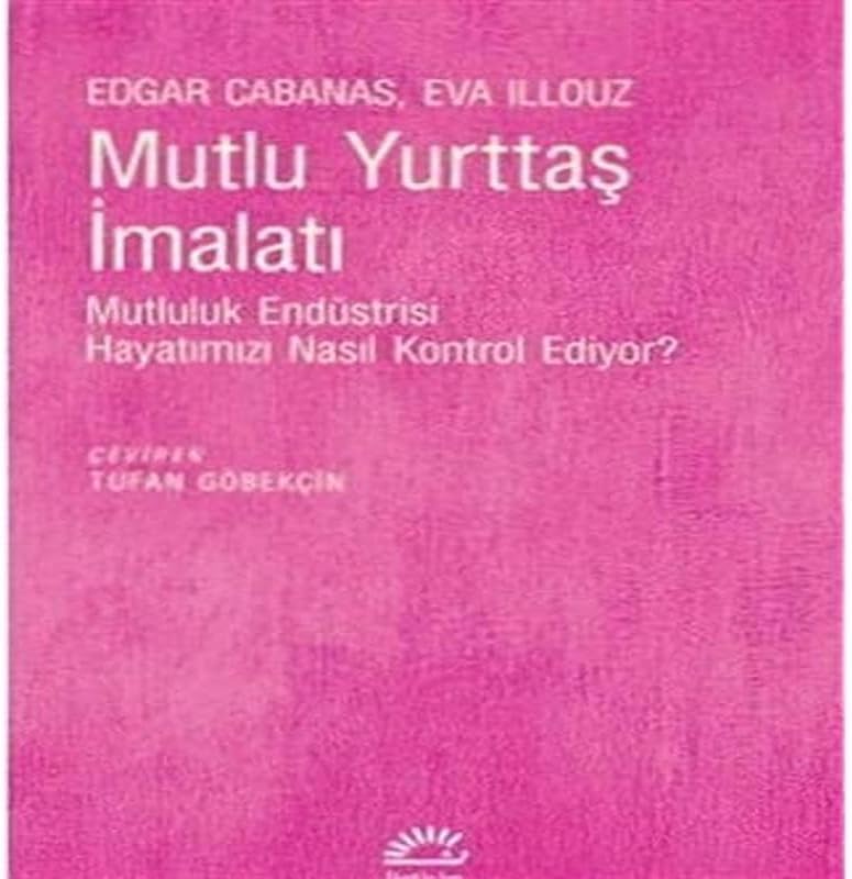 Mutlu Yurttaş İmalatı: Mutluluk Endüstrisi Hayatımızı Nasıl Kontrol Edıyor?