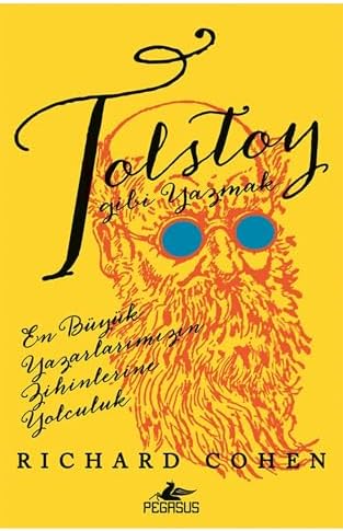 Tolstoy Gibi Yazmak: En Büyük Yazarlarımızın Zihinlerine Yolculuk