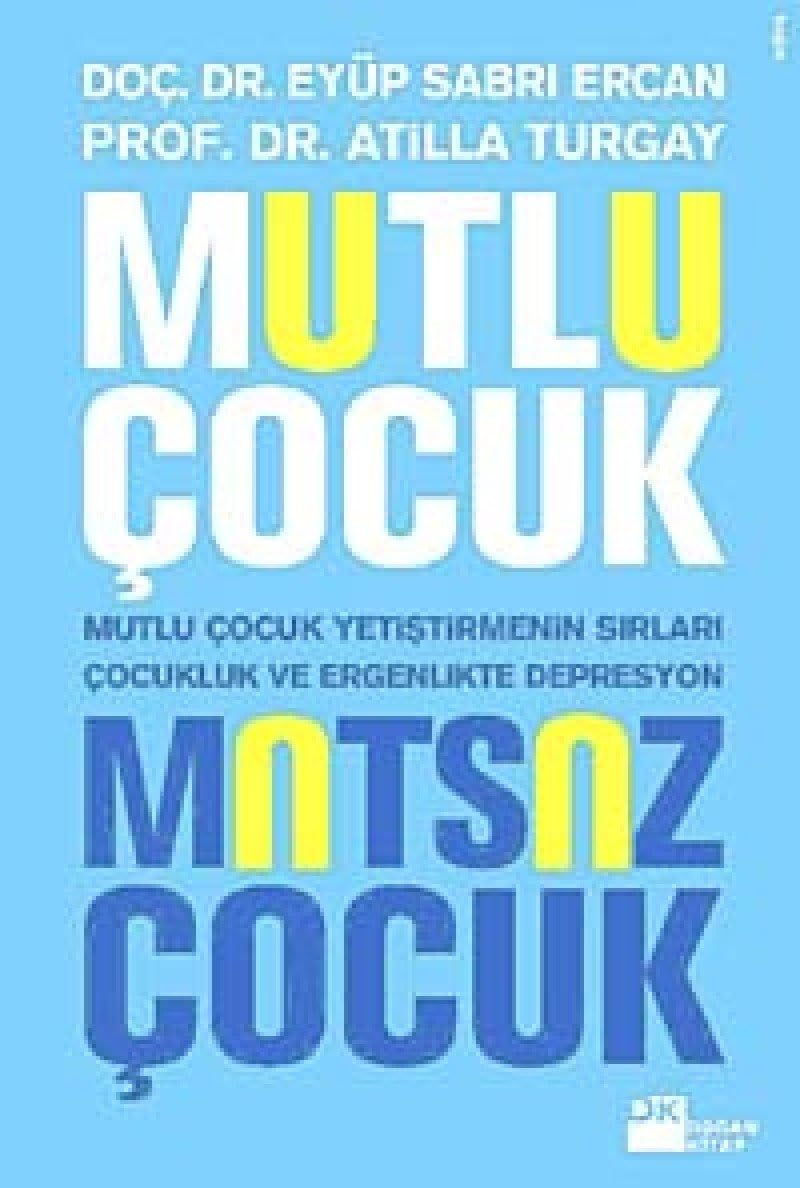 MUTLU ÇOCUK MUTSUZ ÇOCUK: Mutlu Çocuk Yetiştirmenin Sırları , Çocukluk ve Ergenlik Döneminde Depresyonun Özellikleri