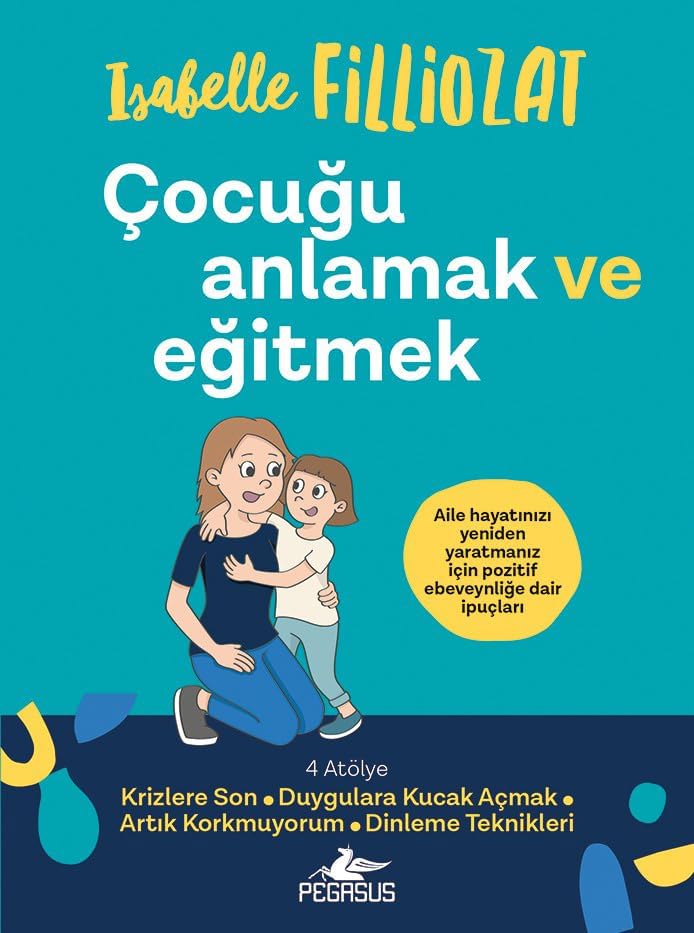 Çocuğu Anlamak ve Eğitmek: Aile Hayatınızı Yeniden Yaratmanız İçin Pozitif Ebeveynliğe Dair İpuçları