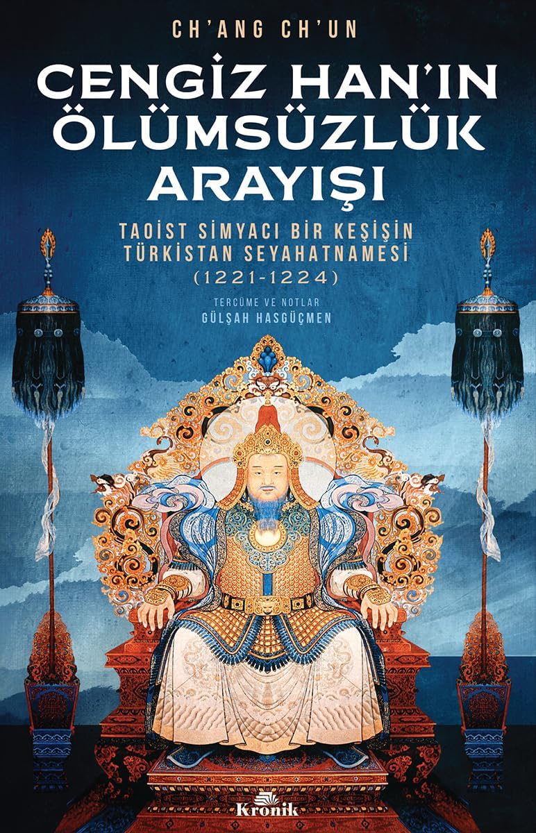 Cengiz Han’ın Ölümsüzlük Arayışı: Taoist Simyacı Bir Keşişin Türkistan Seyahatnamesi (1221-1224)